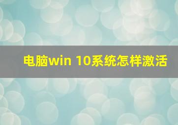 电脑win 10系统怎样激活